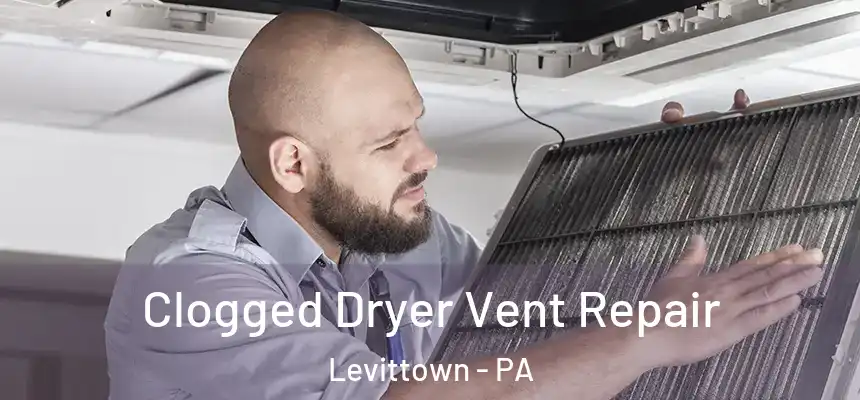  Clogged Dryer Vent Repair Levittown - PA