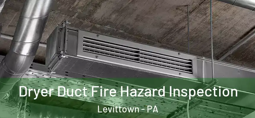 Dryer Duct Fire Hazard Inspection Levittown - PA