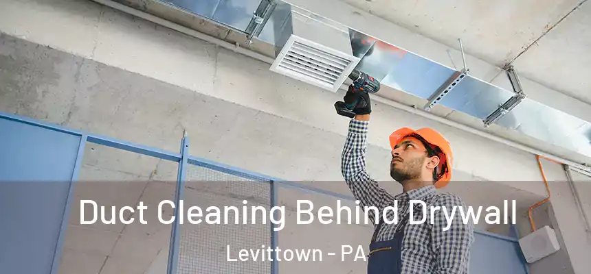 Duct Cleaning Behind Drywall Levittown - PA