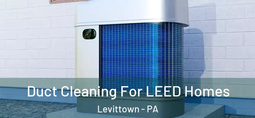  Duct Cleaning For LEED Homes Levittown - PA