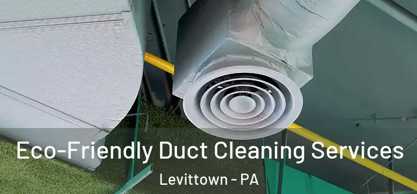Eco-Friendly Duct Cleaning Services Levittown - PA