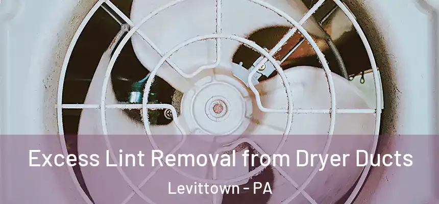 Excess Lint Removal from Dryer Ducts Levittown - PA