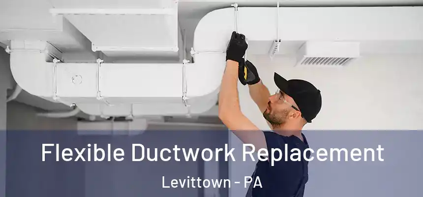 Flexible Ductwork Replacement Levittown - PA