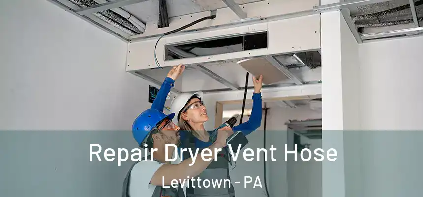 Repair Dryer Vent Hose Levittown - PA