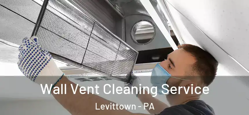 Wall Vent Cleaning Service Levittown - PA